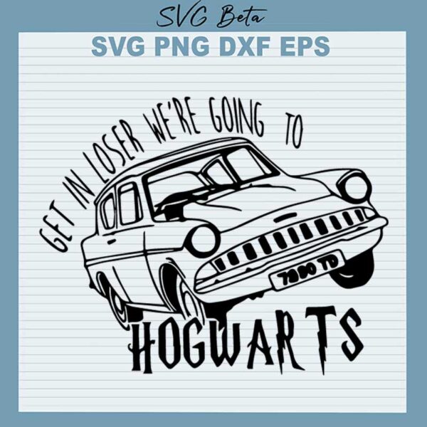 Get In Loser We're Going To Hogwarts SVG