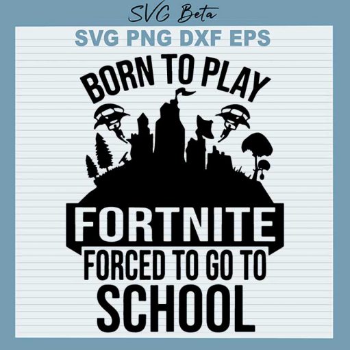 Born To Play Fornite Force To Go To School SVG