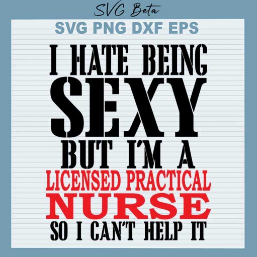 I Hate Being Sexy But I'm A Licensed Practical Nurse So I Can't Help It SVG, Licensed Practical Nurse SVG PNG DXF Cut File