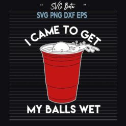 I Came To Get My Balls Wet SVG