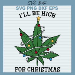 I'll Be High For Christmas Cannabis SVG