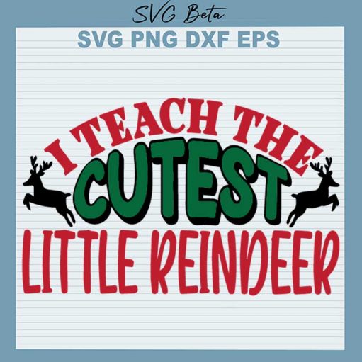 I Teach The Cutest Little Reindeer Svg