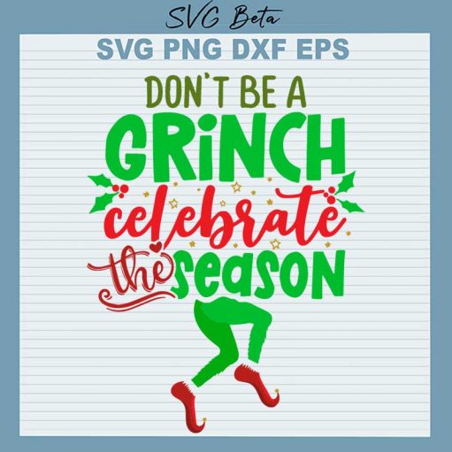 Don't Be A Grinch Celebrate The Season SVG