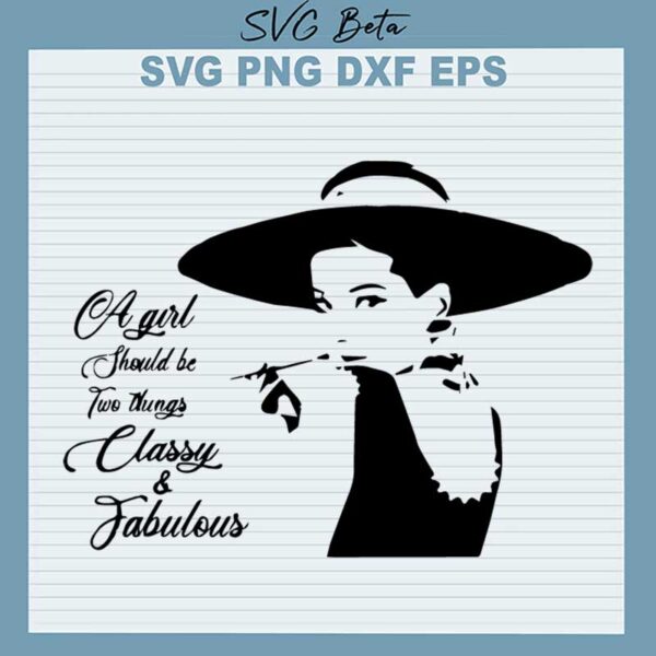 A girl should be two things classy and fabulous svg