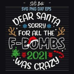 Dear Santa Sorry For All The F Bombs 2021 Was Crazy SVG