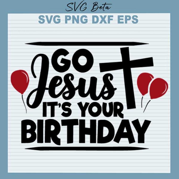 Go Jesus It's Your Birthday SVG, Birthday Jesus SVG, Jesus SVG PNG DXF Cut File