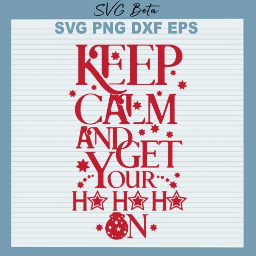 Keep Calm And Get Your Ho Ho Ho On SVG, Christmas Ho Ho Ho On SVG PNG DXF Cut File