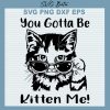 You Gotta Be Kitten Me Svg