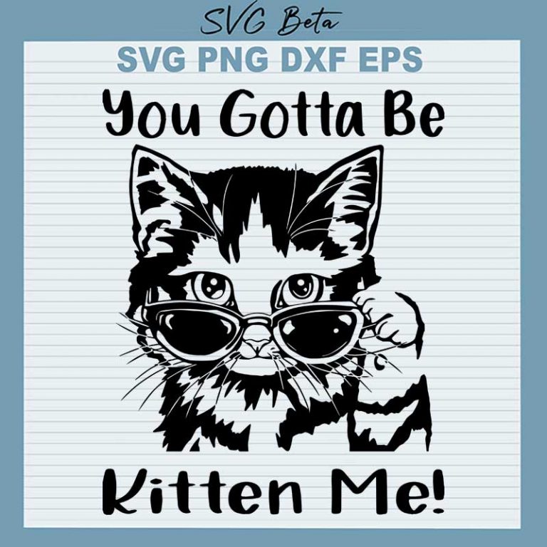 You gotta be kitten me SVG, cats SVG PNG DXF Cut File