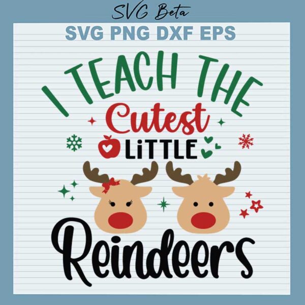 I Teach The Cutest Little Reindeers SVG
