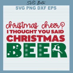 Christmas Cheer I Thought You Said Christmas Beer SVG
