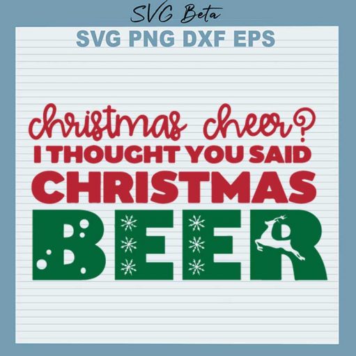 Christmas Cheer I Thought You Said Christmas Beer SVG, Christmas Cheer Christmas Beer SVG, Holiday Cheer SVG PNG DXF Cut File