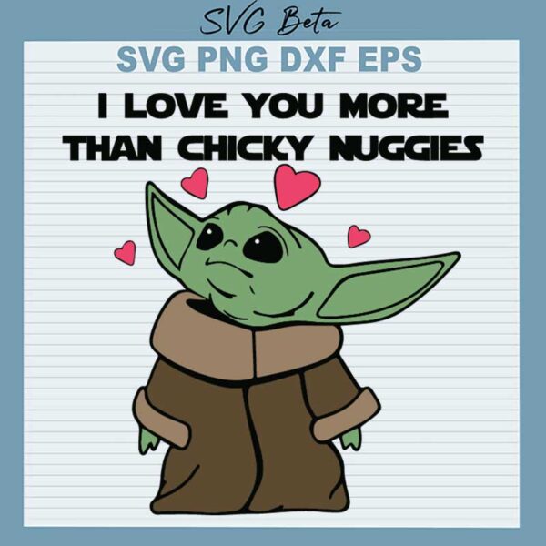 I Love You More Than Chicky Nuggies SVG, Baby Yoda Valentine SVG, Star Wars SVG PNG DXF cut file for cricut