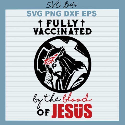 Fully Vaccinated By The Blood Of Jesus SVG, Jesus SVG, Blood Of Jesus SVG PNG DXF Cut File