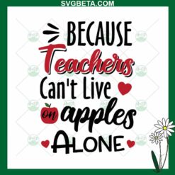 Because Teachers Can't Live Apples Alone SVG