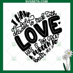 I Have Decided To Stick With Love SVG
