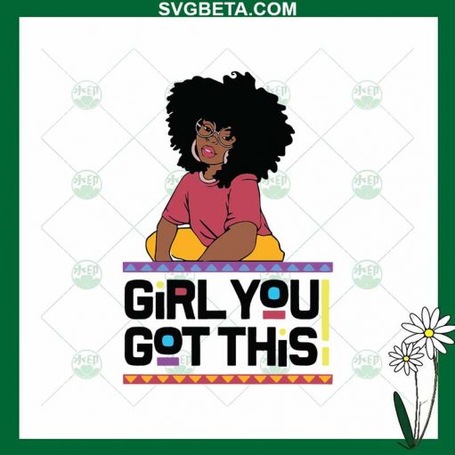 Black Girl You Got This SVG, Juneteenth SVG, Black Woman SVG PNG DXF cut file for cricut