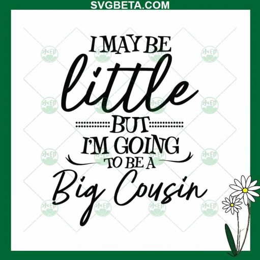 I May Be Little But I'm Going To Be A Big Cousin SVG