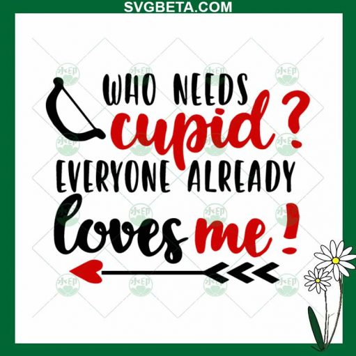 Who Needs Cupid Everyone Already Loves Me SVG, Valentine Cupid SVG, Valentine Day SVG PNG DXF cut file for cricut