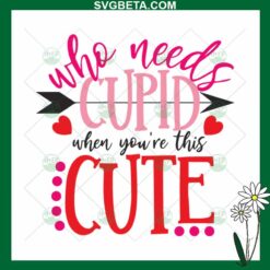Who Needs Cupid When You're This Cute SVG