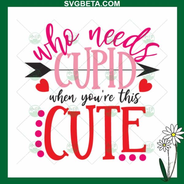 Who Needs Cupid When You're This Cute SVG