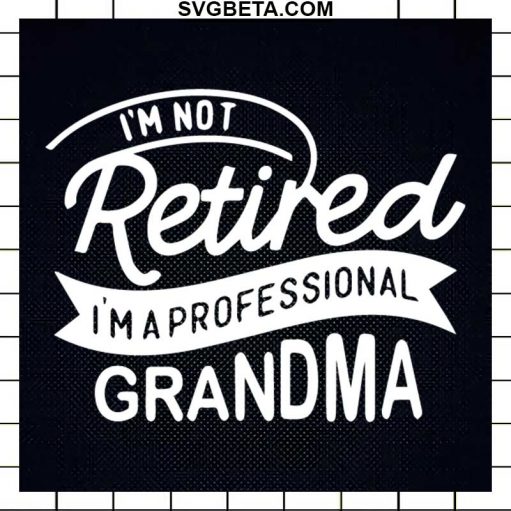 I'm Not Retired I'm A Professional Grandma SVG