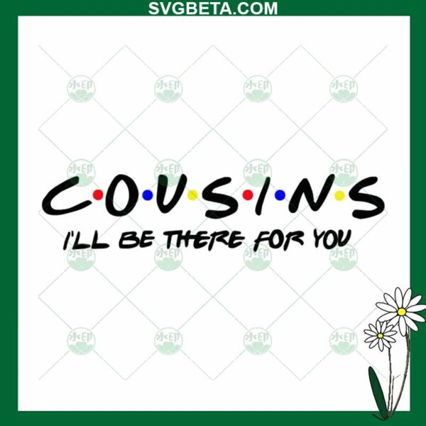 Cousins I'll Be There For You SVG