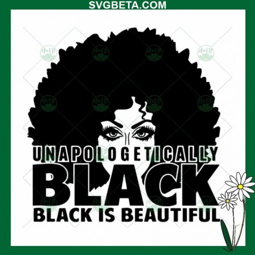 Black Woman Unapologetically Black Is Beautiful SVG, Black Woman SVG, Black Is Beautiful SVG PNG DXF