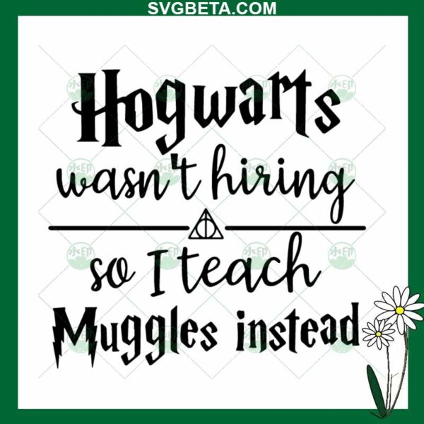 Hogwarts Wasn't Hiring So I Teach Muggles Instead SVG