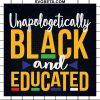 Unapologetically Black And Educated Svg