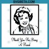 Golden Girls Thank You For Being A Friend Svg
