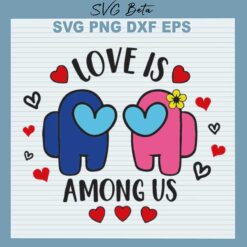 Love Is Among Us SVG, Valentine SVG, Among Us SVG PNG DXF