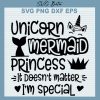 Unicorn Mermaid Princess It Doesn't Matter I'm Special SVG