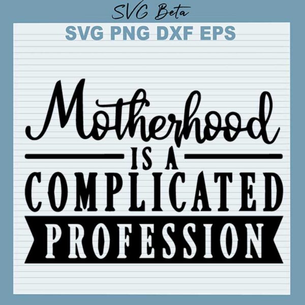 Motherhood Is A Complicated Profession SVG