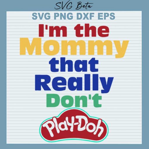 I'm The Mom That Really Don't Play Doh SVG