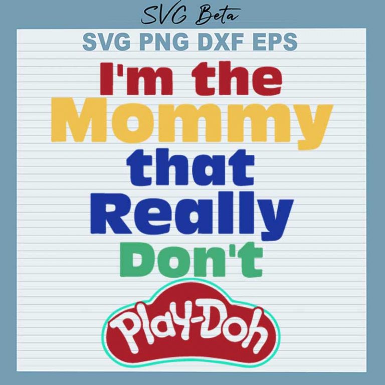 I'M The Mom That Really Don'T Play Doh Svg