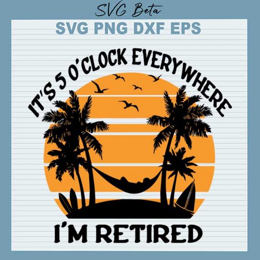 It's O'clock Everywhere I'm Retired SVG