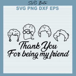 Thank You For Being My Friend SVG