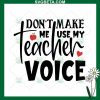 Don'T Make Me Use My Teacher Voice Svg