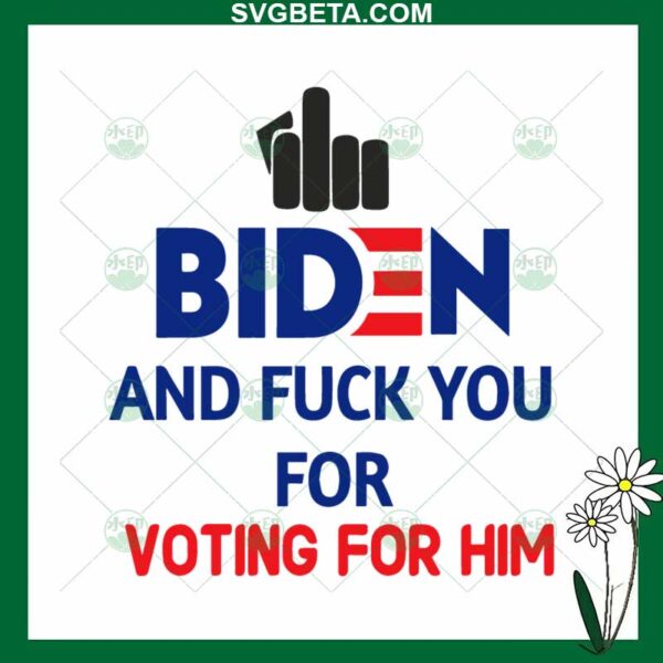 Fuck Biden And Fuck You For Voting For Him SVG