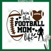 Livin' That Football Mom Life Svg
