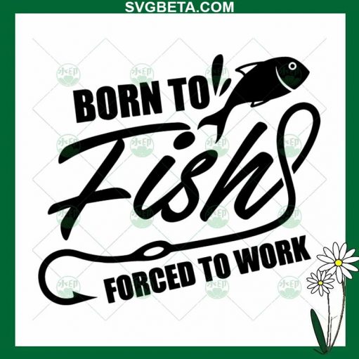 Born To Fish Forced To Work SVG, Fishing SVG PNG DXF