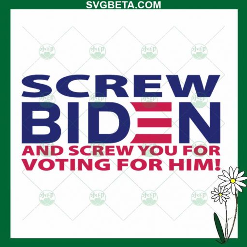 Screw Biden And Screw You For Voting For Him SVG