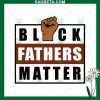 Black Fathers Matter Svg