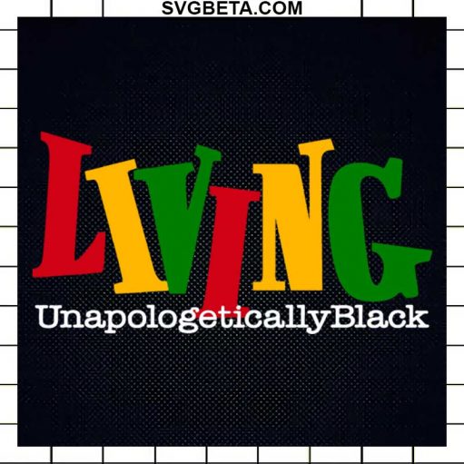 Living unapologetically Black SVG, Black History SVG PNG DXF