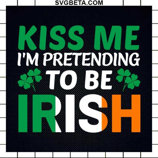 Kiss Me I'm Pretending To Be Irish SVG