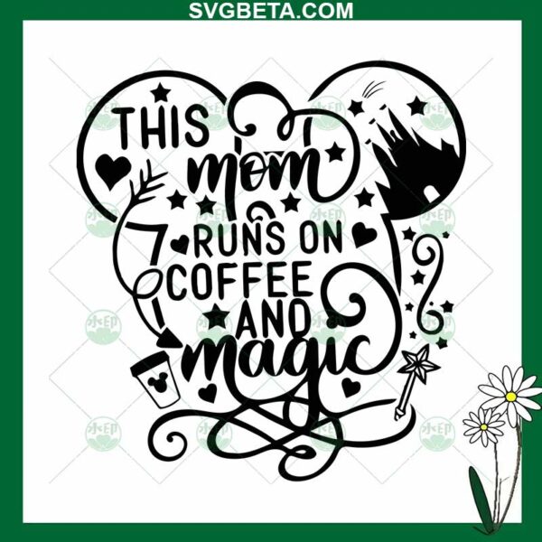 Disney This Mom Runs On Coffee And Magic SVG