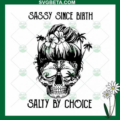 Sassy Since Birth Salty By Choice Svg