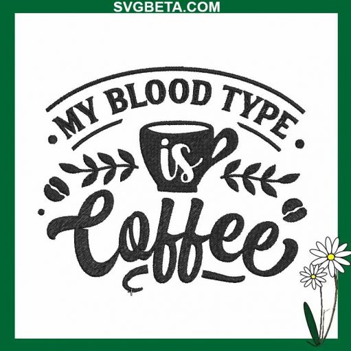 My Blood Type Is Coffee Embroidery Design