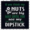 If You Think My Nuts Are Big Wait Until You See Me Dipstick Svg
